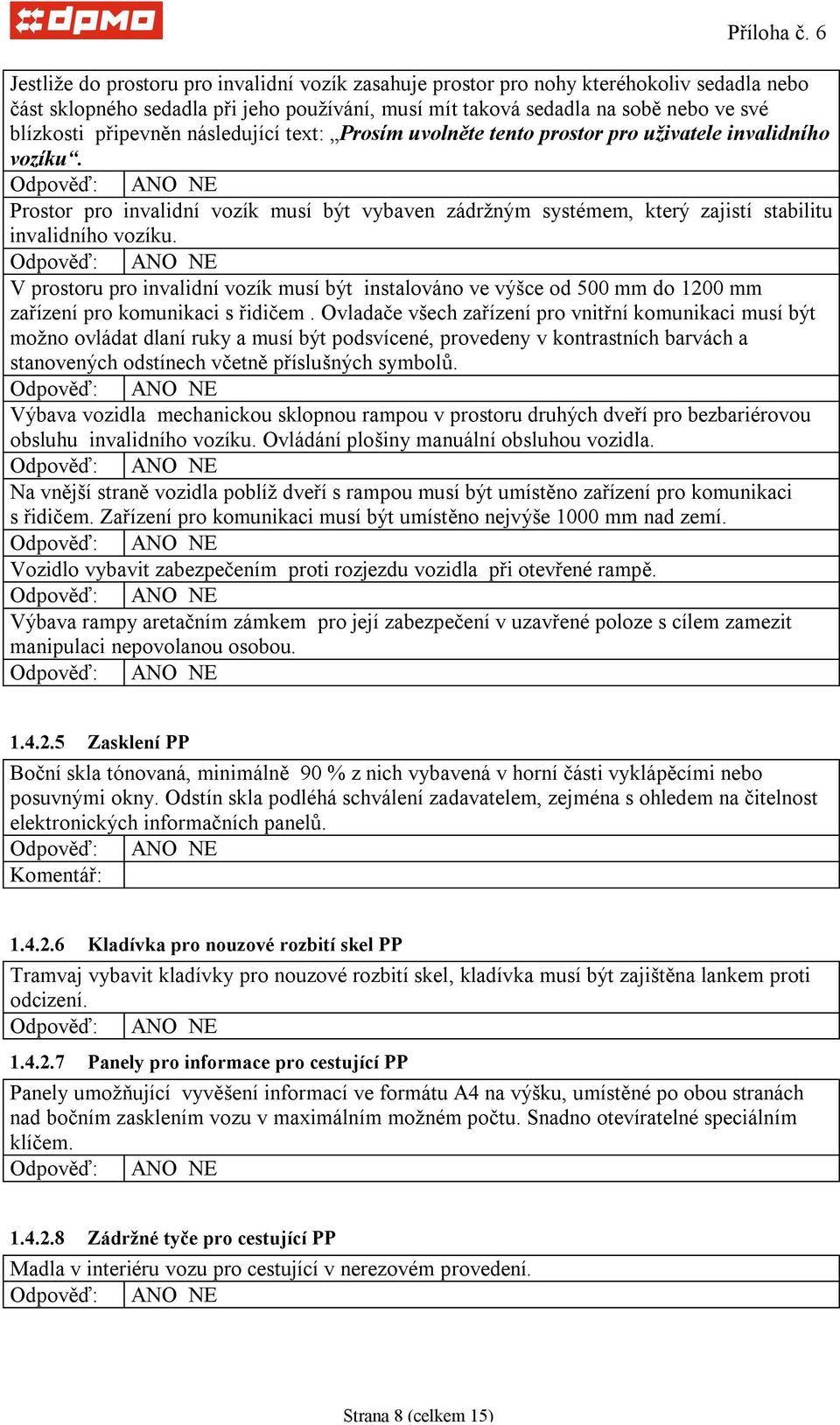 V prostoru pro invalidní vozík musí být instalováno ve výšce od 500 mm do 1200 mm zařízení pro komunikaci s řidičem.