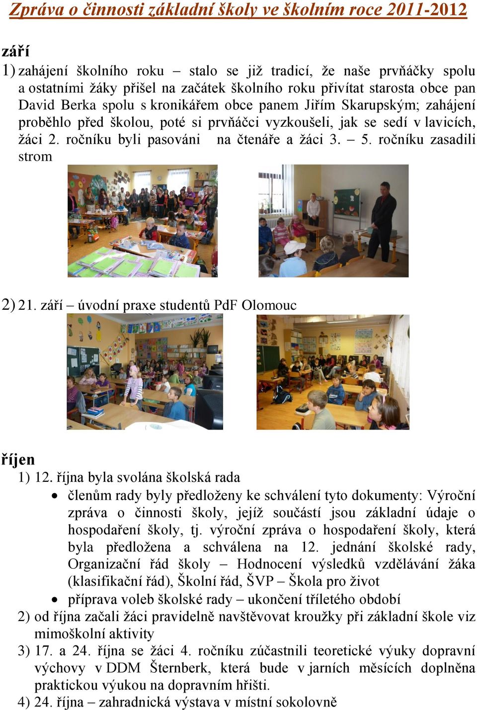 ročníku byli pasováni na čtenáře a žáci 3. 5. ročníku zasadili strom 2) 21. září úvodní praxe studentů PdF Olomouc říjen 1) 12.