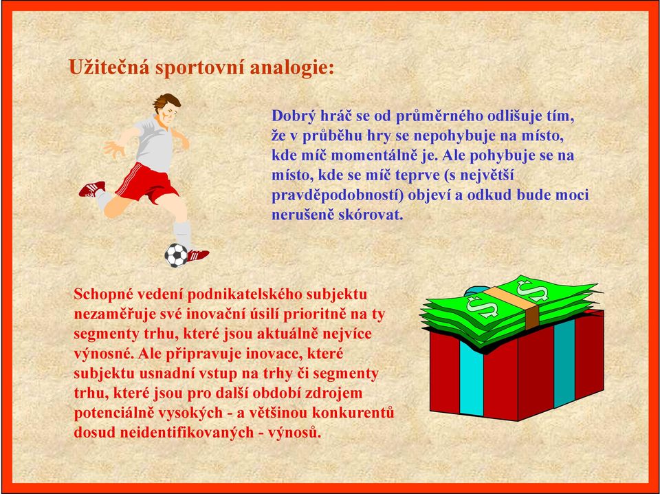 Schopné vedení podnikatelského subjektu nezaměřuje své inovační úsilí prioritně na ty segmenty trhu, které jsou aktuálně nejvíce výnosné.