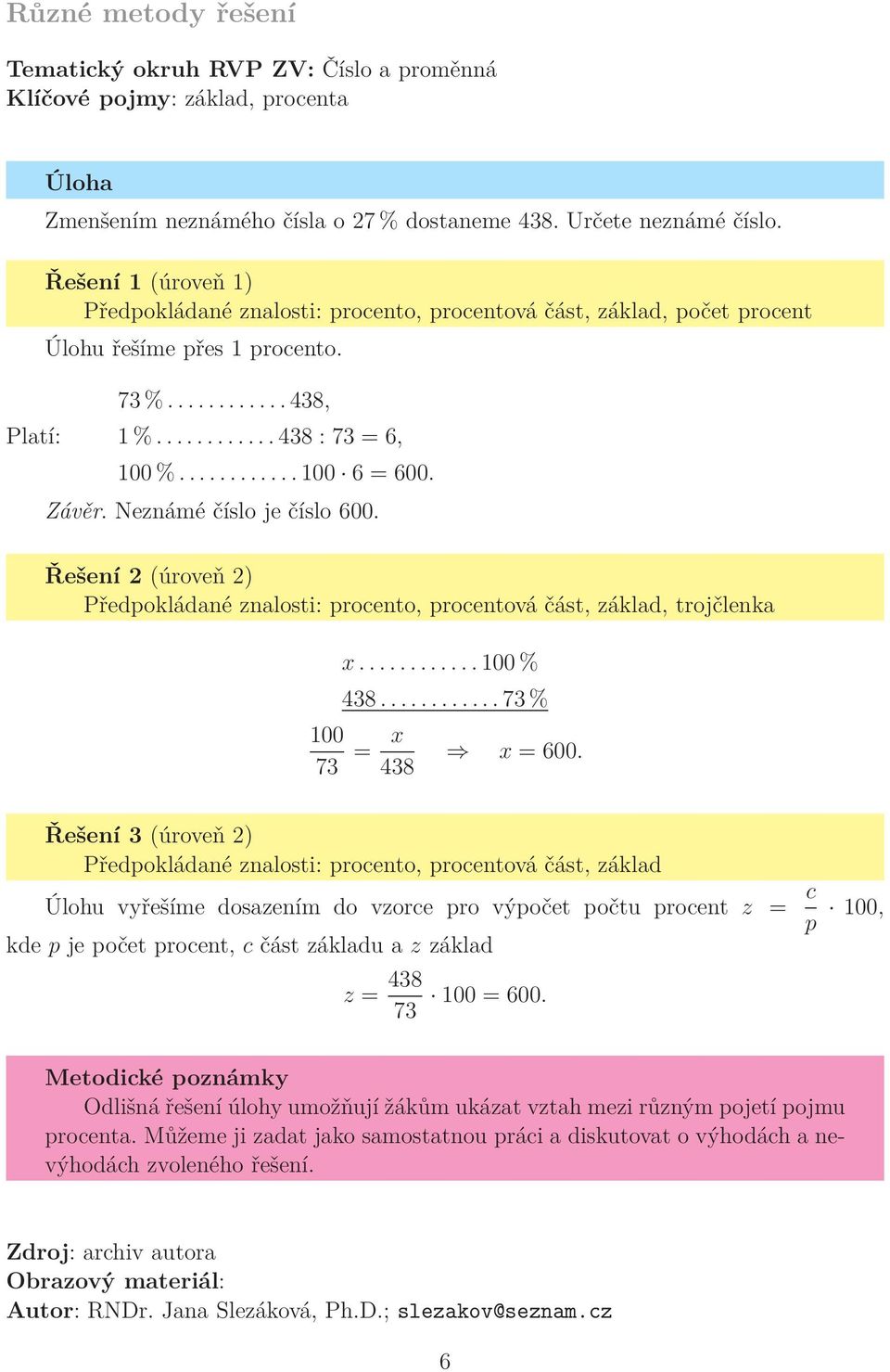 ........... 100 6 = 600. Závěr. Neznámé číslo je číslo 600. Řešení (úroveň ) Předpokládané znalosti: procento, procentová část, základ, trojčlenka............ 100 % 438............ 73 % 100 73 = 438 = 600.