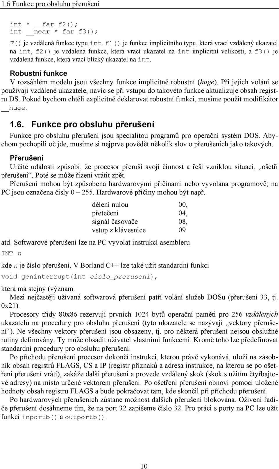 Při jejich volání se používají vzdálené ukazatele, navíc se při vstupu do takovéto funkce aktualizuje obsah registru DS.