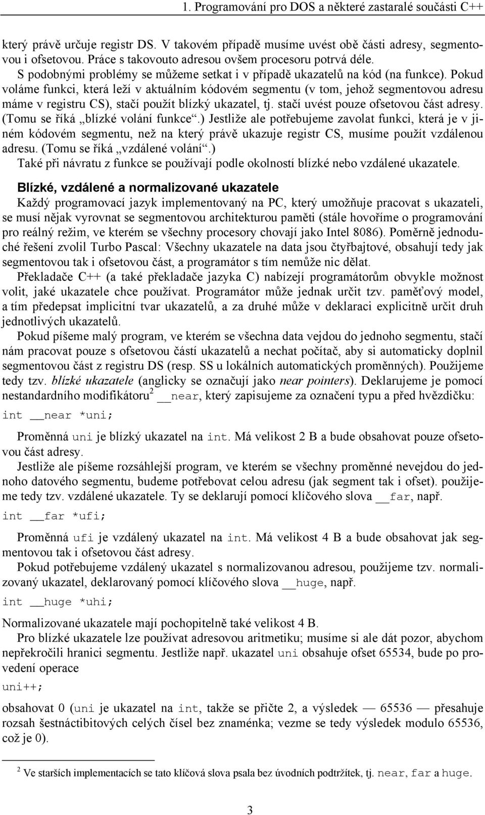 Pokud voláme funkci, která leží v aktuálním kódovém segmentu (v tom, jehož segmentovou adresu máme v registru CS), stačí použít blízký ukazatel, tj. stačí uvést pouze ofsetovou část adresy.