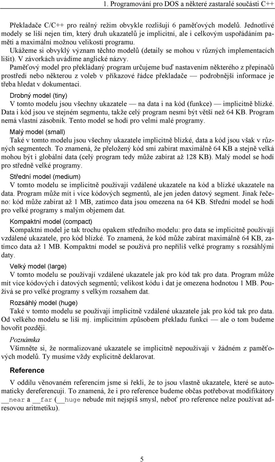 Ukážeme si obvyklý význam těchto modelů (detaily se mohou v různých implementacích lišit). V závorkách uvádíme anglické názvy.