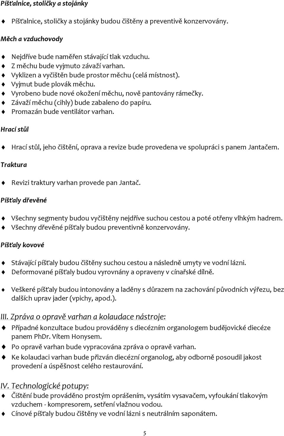 Závaží měchu (cihly) bude zabaleno do papíru. Promazán bude ventilátor varhan. Hrací stůl Hrací stůl, jeho čištění, oprava a revize bude provedena ve spolupráci s panem Jantačem.