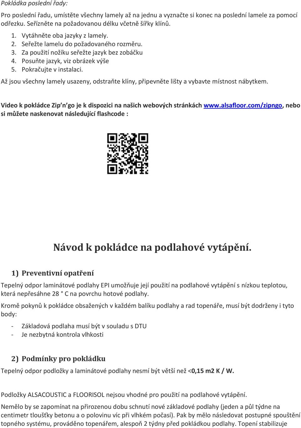 Až jsou všechny lamely usazeny, odstraňte klíny, připevněte lišty a vybavte místnost nábytkem. Video k pokládce Zip n go je k dispozici na našich webových stránkách www.alsafloor.