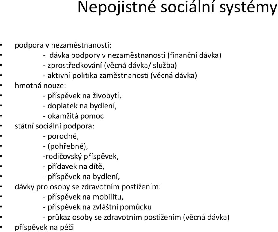 státní sociální podpora: - porodné, - (pohřebné), -rodičovský příspěvek, - přídavek na dítě, - příspěvek na bydlení, dávky pro osoby se