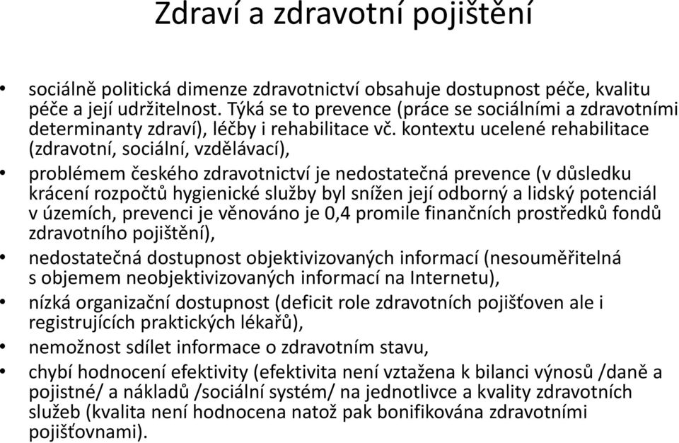 kontextu ucelené rehabilitace (zdravotní, sociální, vzdělávací), problémem českého zdravotnictví je nedostatečná prevence (v důsledku krácení rozpočtů hygienické služby byl snížen její odborný a