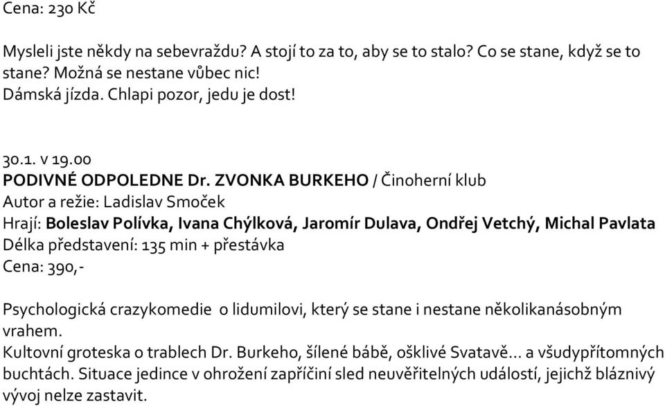 ZVONKA BURKEHO / Činoherní klub Autor a režie: Ladislav Smoček Hrají: Boleslav Polívka, Ivana Chýlková, Jaromír Dulava, Ondřej Vetchý, Michal Pavlata Délka představení: 135 min +