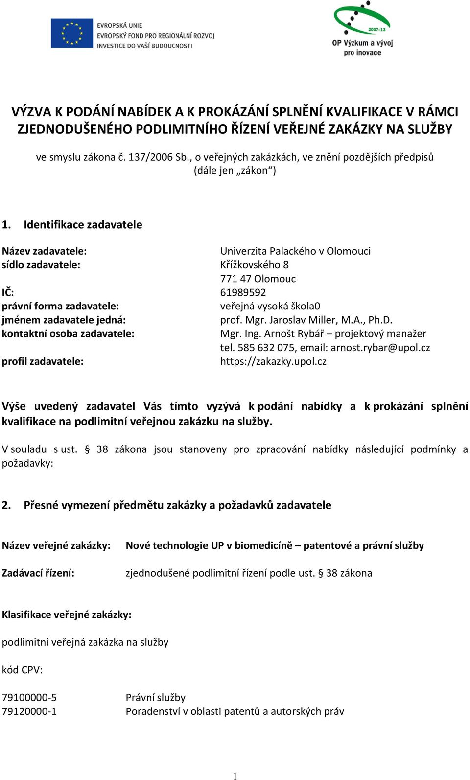 Identifikace zadavatele Název zadavatele: Univerzita Palackého v Olomouci sídlo zadavatele: Křížkovského 8 771 47 Olomouc IČ: 61989592 právní forma zadavatele: veřejná vysoká škola0 jménem zadavatele