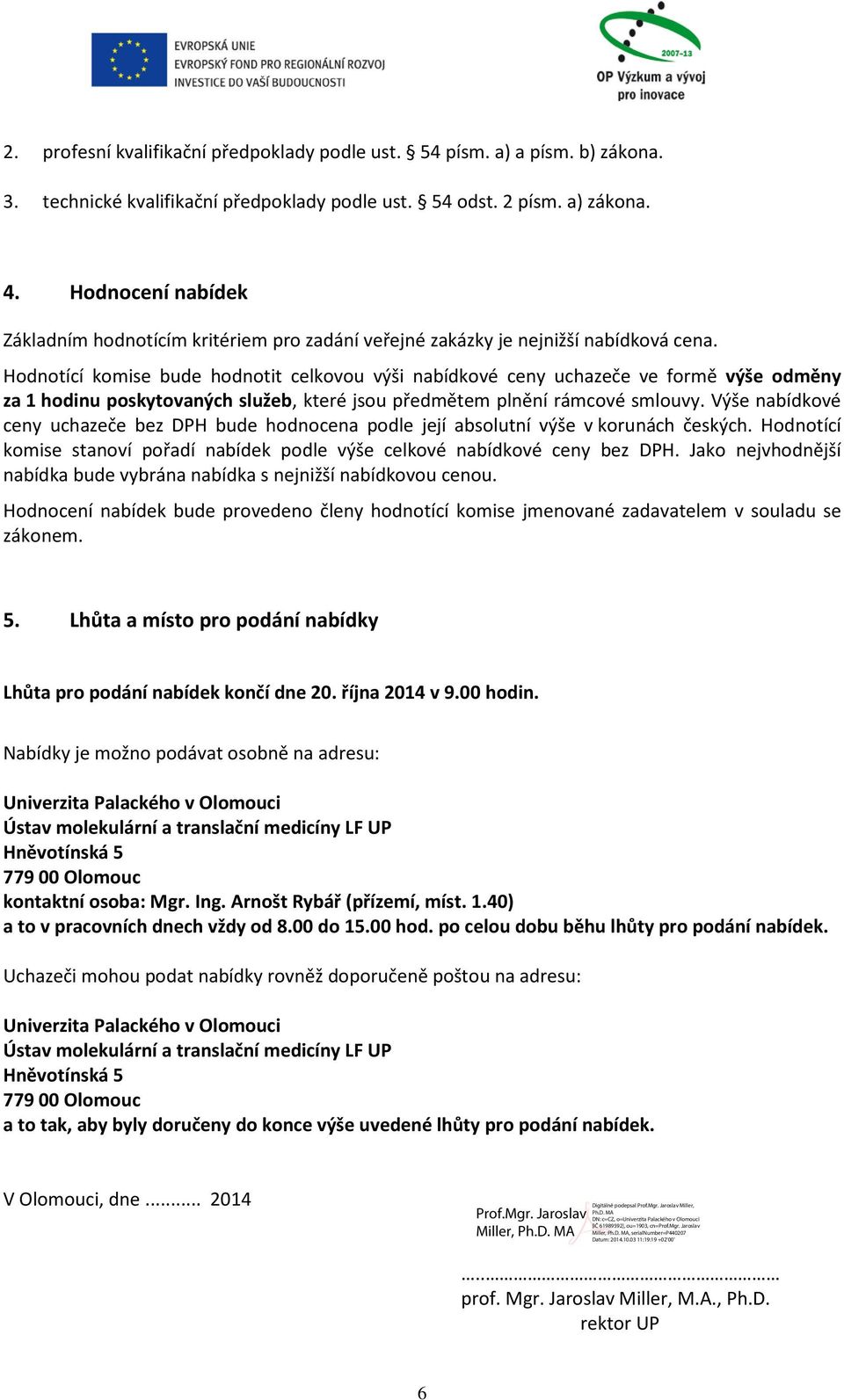 Hodnotící komise bude hodnotit celkovou výši nabídkové ceny uchazeče ve formě výše odměny za 1 hodinu poskytovaných služeb, které jsou předmětem plnění rámcové smlouvy.