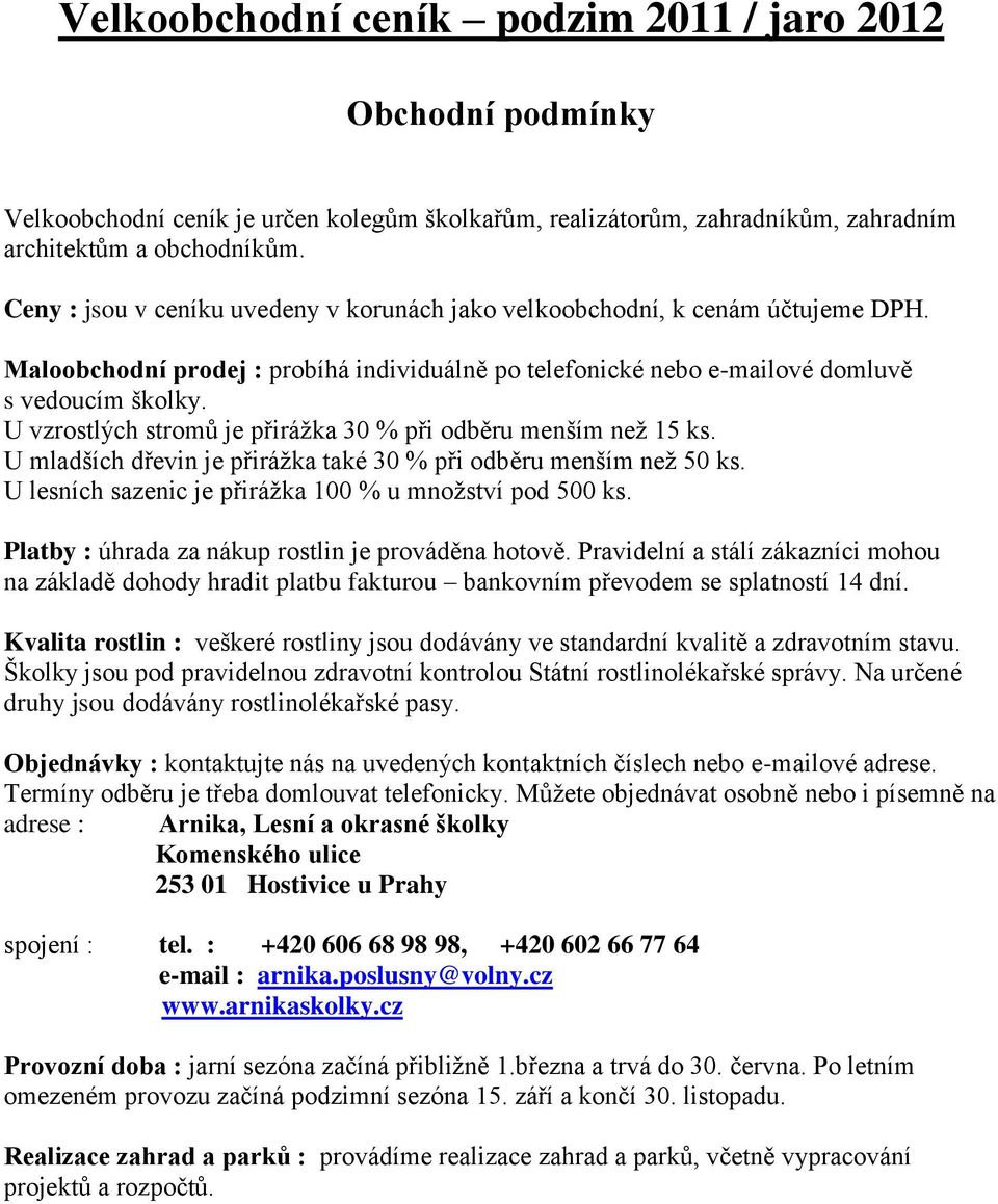 U vzrostlých stromů je přirážka 30 % při odběru menším než 15 ks. U mladších dřevin je přirážka také 30 % při odběru menším než 50 ks. U lesních sazenic je přirážka 100 % u množství pod 500 ks.