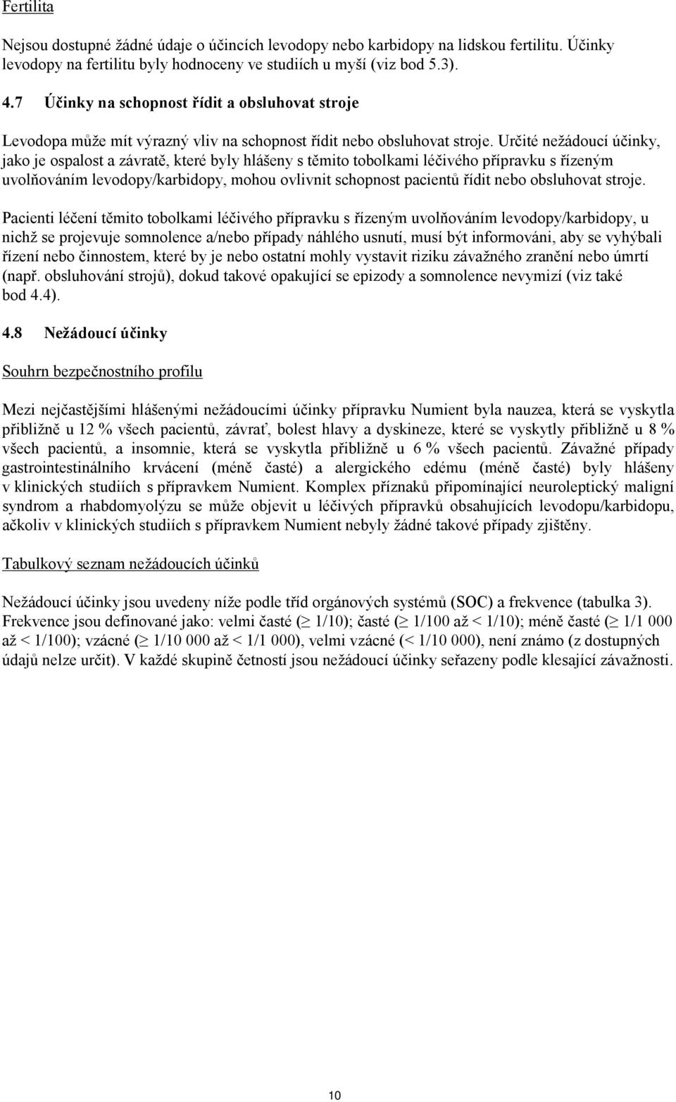 Určité nežádoucí účinky, jako je ospalost a závratě, které byly hlášeny s těmito tobolkami léčivého přípravku s řízeným uvolňováním levodopy/karbidopy, mohou ovlivnit schopnost pacientů řídit nebo