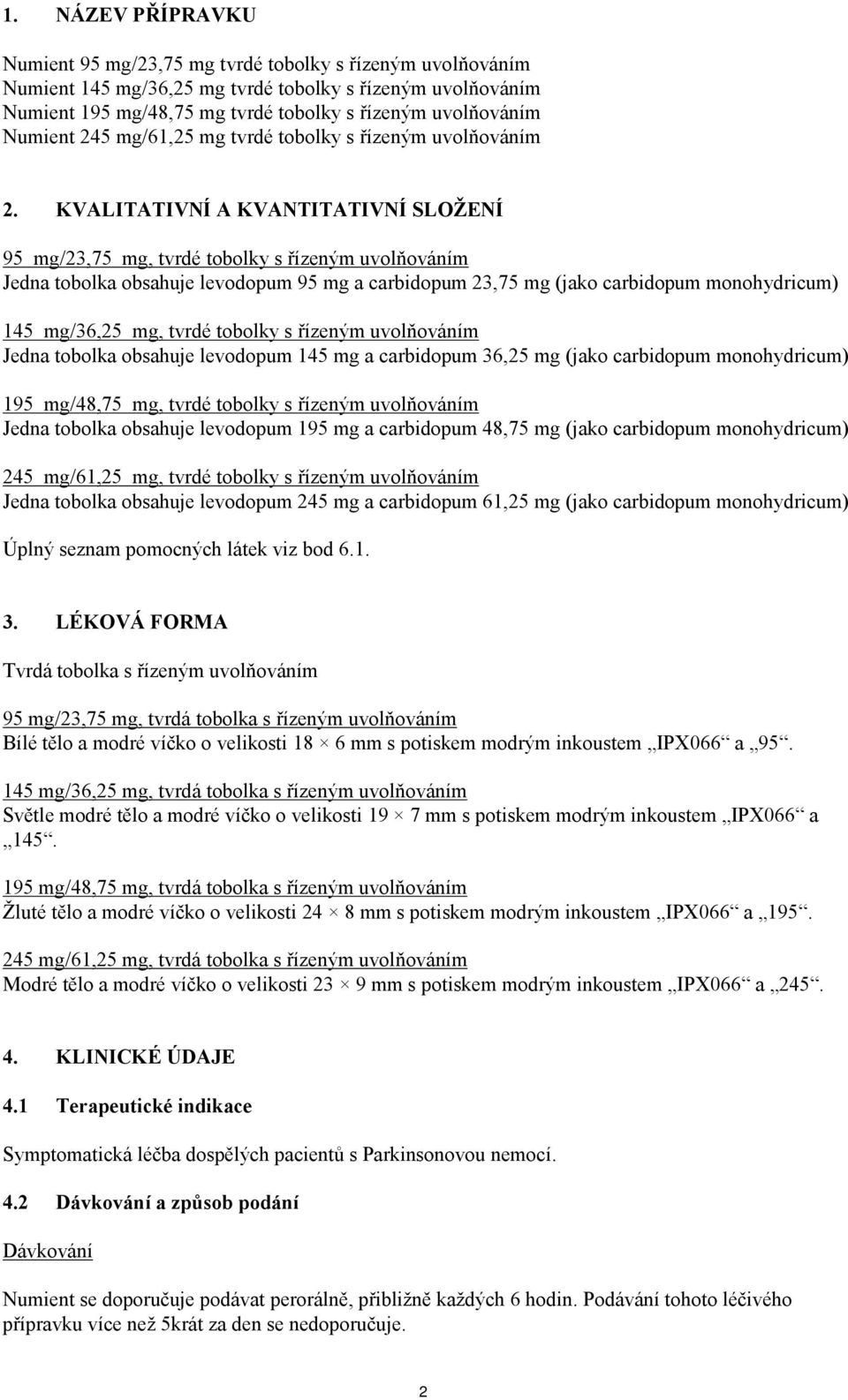 KVALITATIVNÍ A KVANTITATIVNÍ SLOŽENÍ 95 mg/23,75 mg, tvrdé tobolky s řízeným uvolňováním Jedna tobolka obsahuje levodopum 95 mg a carbidopum 23,75 mg (jako carbidopum monohydricum) 145 mg/36,25 mg,