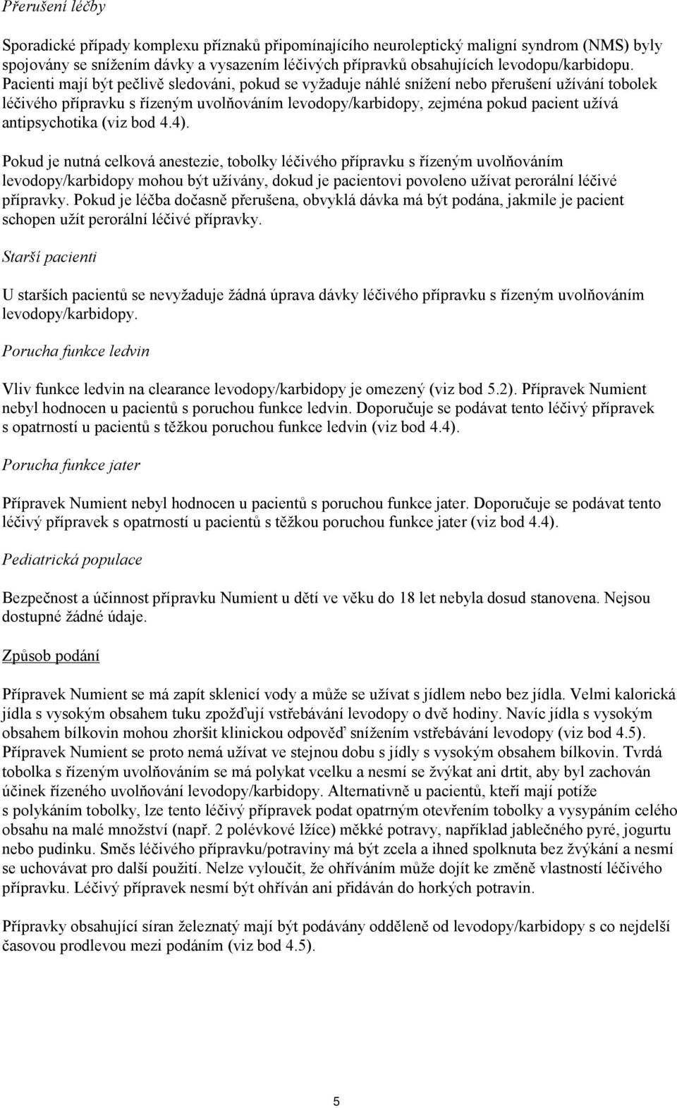 Pacienti mají být pečlivě sledováni, pokud se vyžaduje náhlé snížení nebo přerušení užívání tobolek léčivého přípravku s řízeným uvolňováním levodopy/karbidopy, zejména pokud pacient užívá