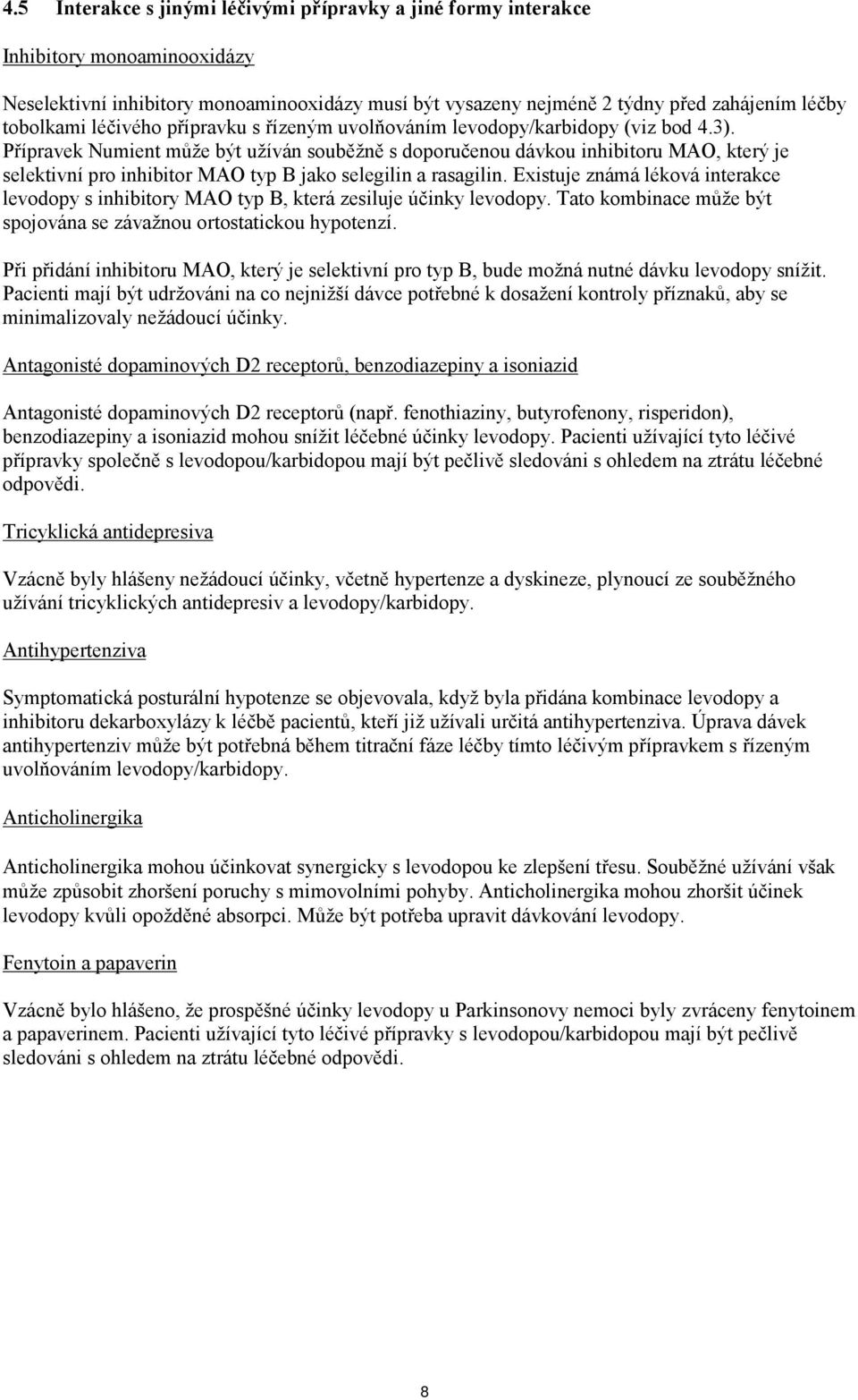 Přípravek Numient může být užíván souběžně s doporučenou dávkou inhibitoru MAO, který je selektivní pro inhibitor MAO typ B jako selegilin a rasagilin.