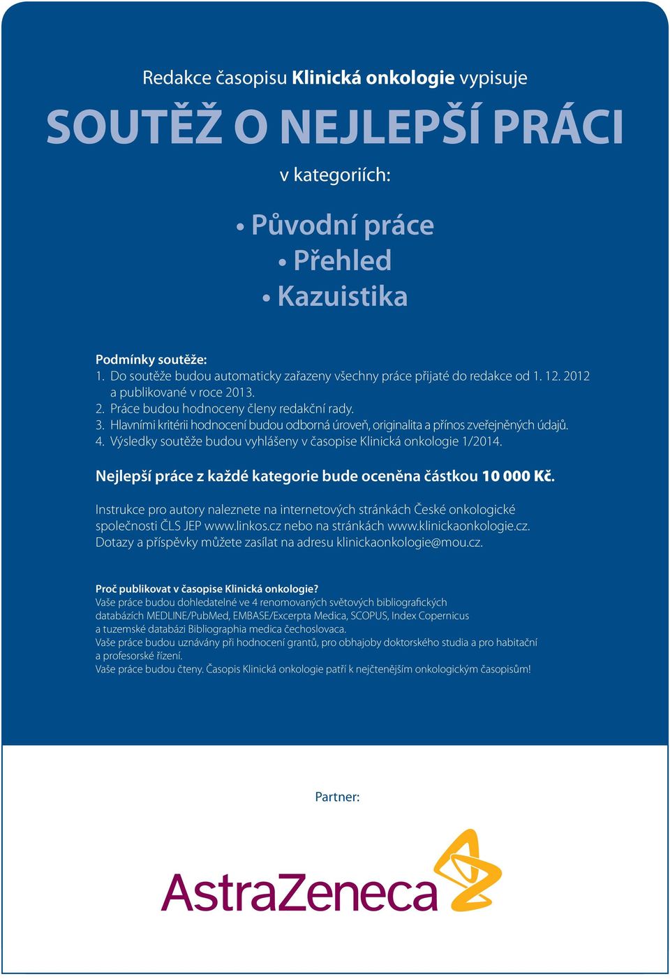 Hlavními kritérii hodnocení budou odborná úroveň, originalita a přínos zveřejněných údajů. 4. Výsledky soutěže budou vyhlášeny v časopise Klinická onkologie 1/2014.