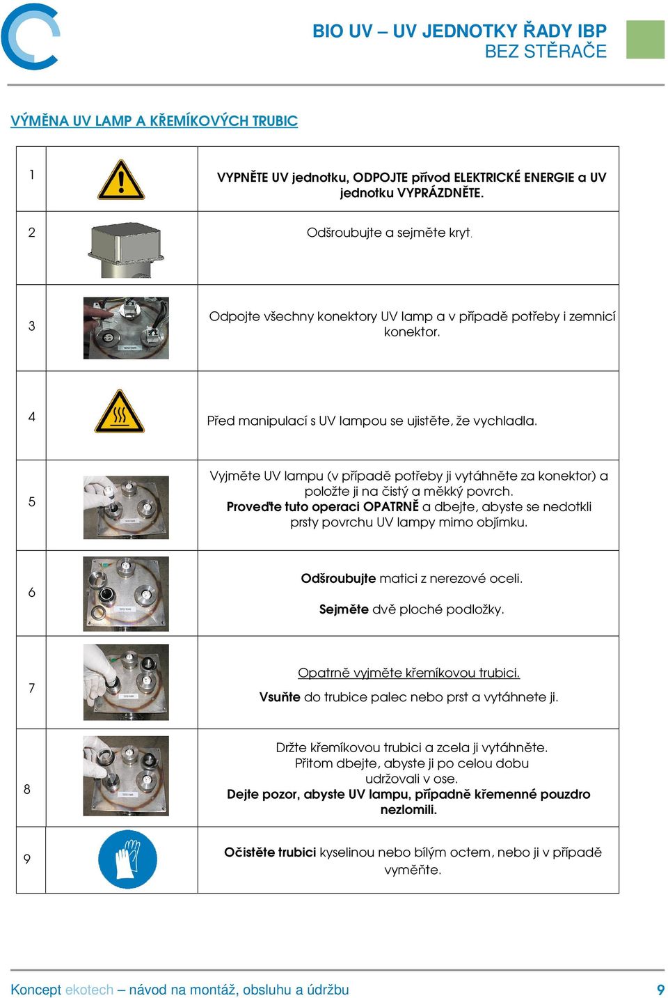 5 Vyjměte UV lampu (v případě potřeby ji vytáhněte za konektor) a položte ji na čistý a měkký povrch. Proveďte tuto operaci OPATRNĚ a dbejte, abyste se nedotkli prsty povrchu UV lampy mimo objímku.