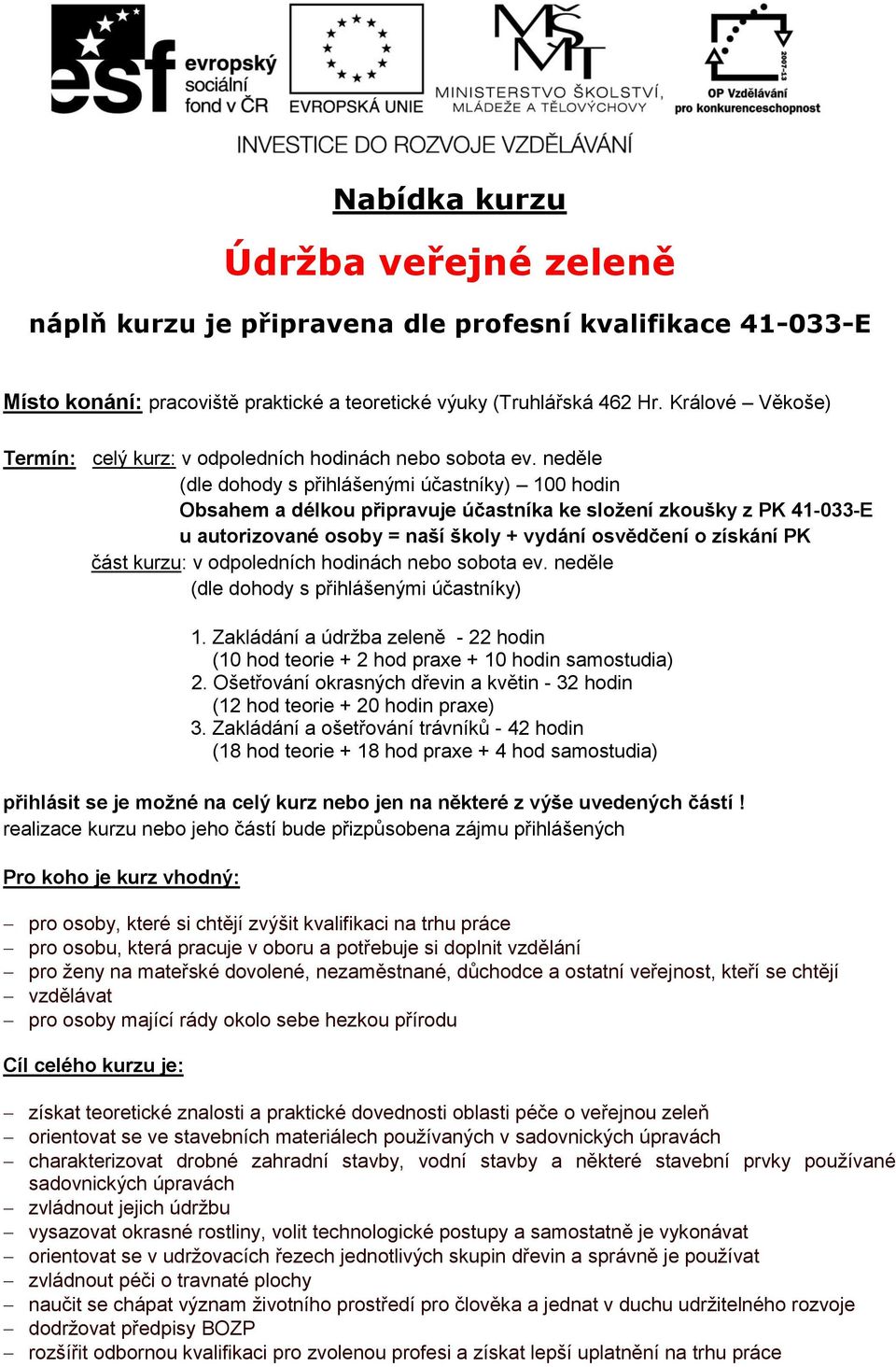 neděle (dle dohody s přihlášenými účastníky) 100 hodin Obsahem a délkou připravuje účastníka ke složení zkoušky z PK 41-033-E u autorizované osoby = naší školy + vydání osvědčení o získání PK část