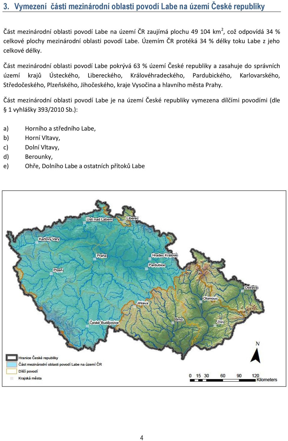 Část mezinárodní oblasti povodí Labe pokrývá 63 % území České republiky a zasahuje do správních území krajů Ústeckého, Libereckého, Královéhradeckého, Pardubického, Karlovarského, Středočeského,