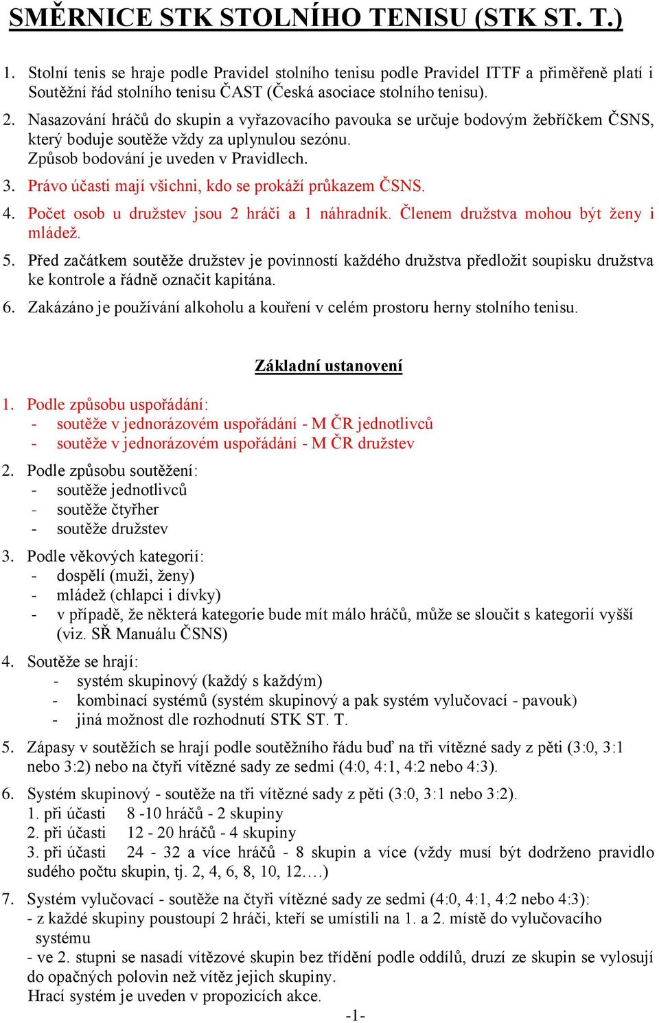 Nasazování hráčů do skupin a vyřazovacího pavouka se určuje bodovým ţebříčkem ČSNS, který boduje soutěţe vţdy za uplynulou sezónu. Způsob bodování je uveden v Pravidlech. 3.