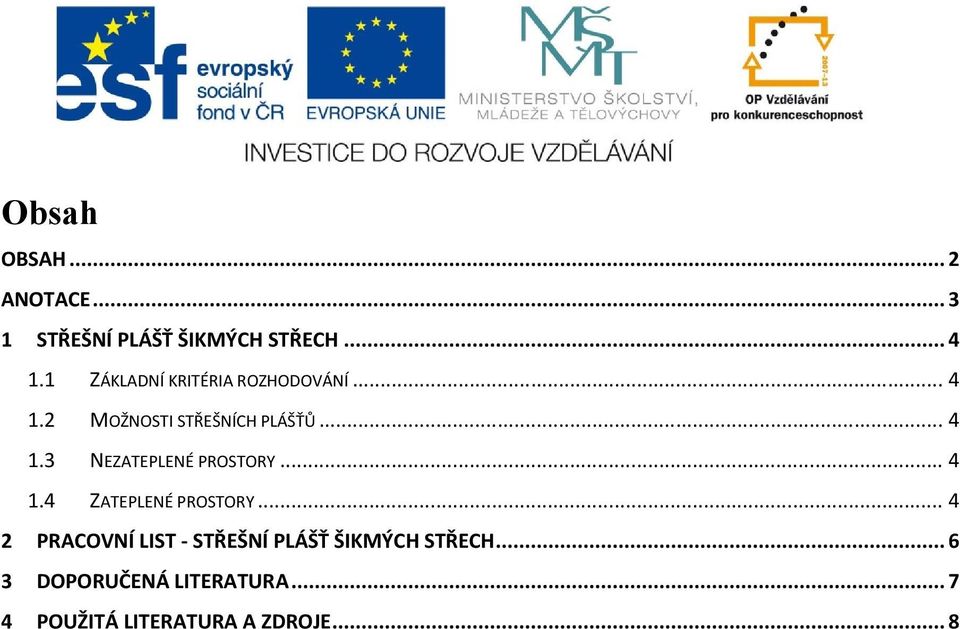 .. 4 1.4 ZATEPLENÉ PROSTORY... 4 2 PRACOVNÍ LIST - STŘEŠNÍ PLÁŠŤ ŠIKMÝCH STŘECH.