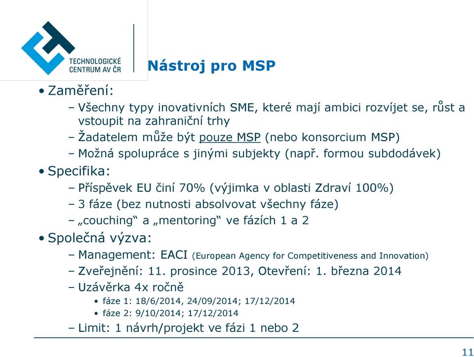 formou subdodávek) Specifika: Příspěvek EU činí 70% (výjimka v oblasti Zdraví 100%) 3 fáze (bez nutnosti absolvovat všechny fáze) couching a mentoring ve fázích 1 a