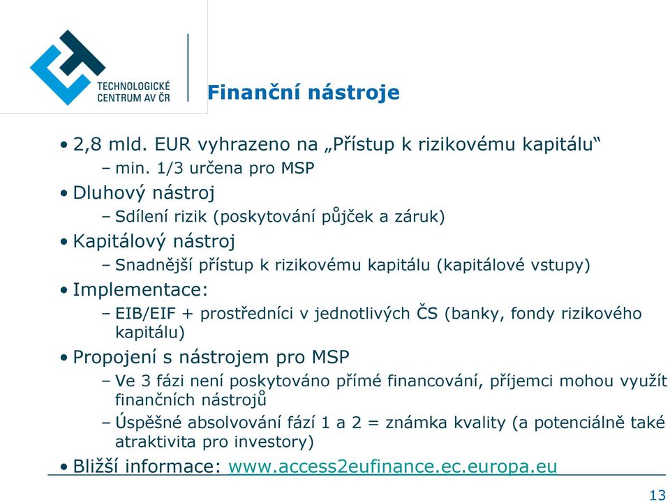 vstupy) Implementace: EIB/EIF + prostředníci v jednotlivých ČS (banky, fondy rizikového kapitálu) Propojení s nástrojem pro MSP Ve 3 fázi není