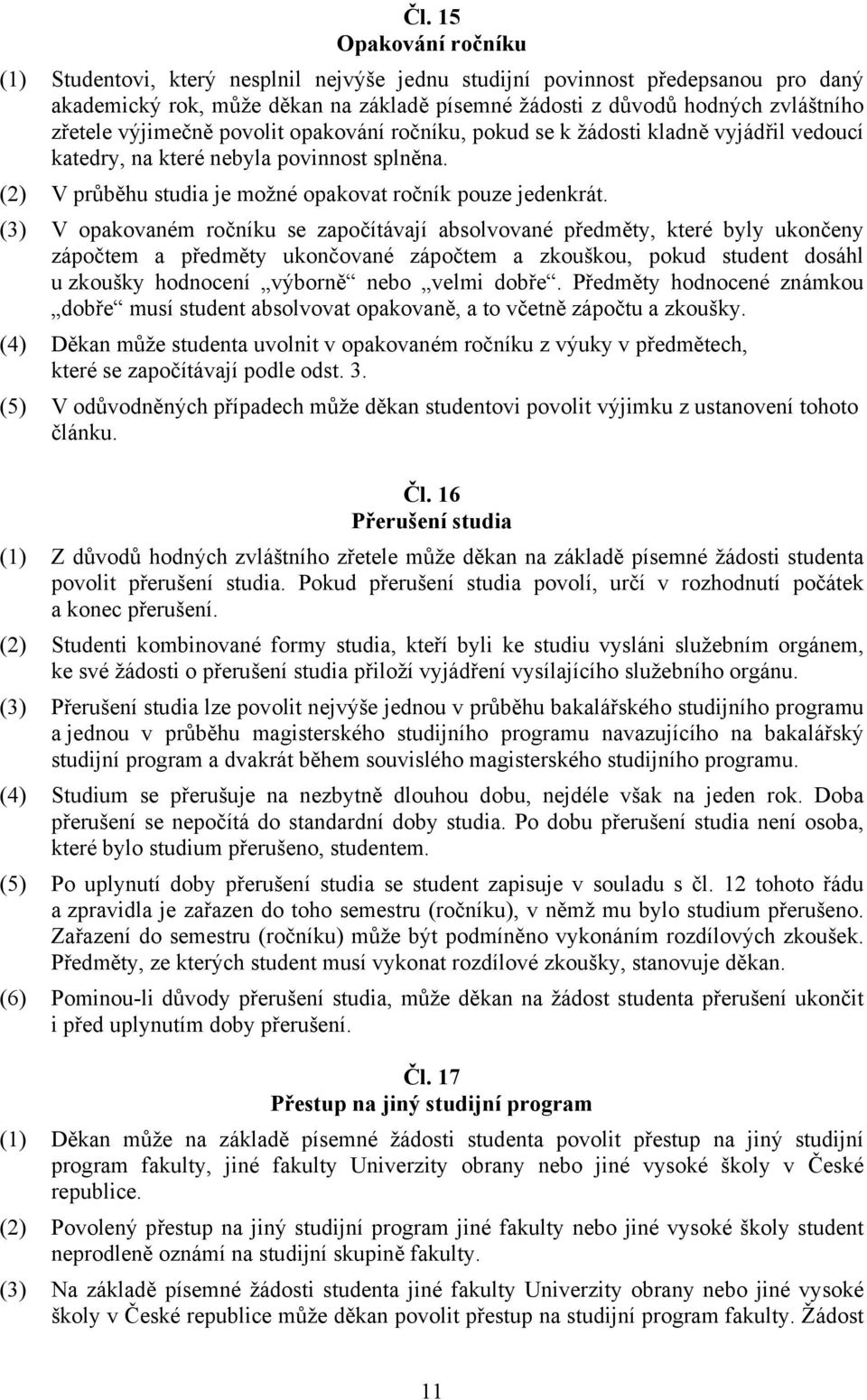 (3) V opakovaném ročníku se započítávají absolvované předměty, které byly ukončeny zápočtem a předměty ukončované zápočtem a zkouškou, pokud student dosáhl u zkoušky hodnocení výborně nebo velmi