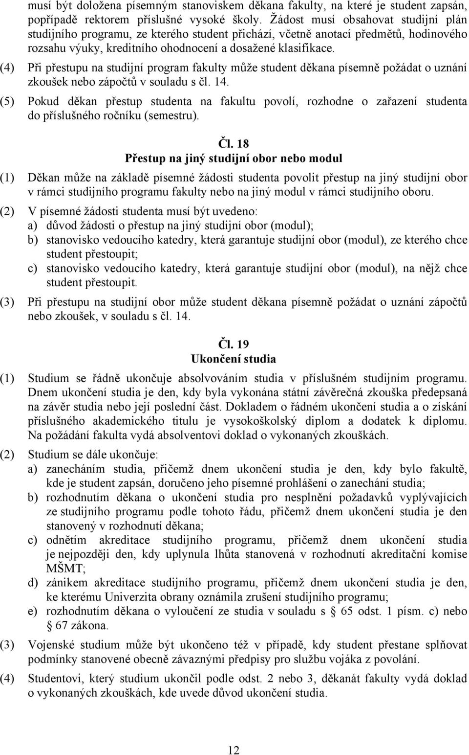 (4) Při přestupu na studijní program fakulty může student děkana písemně požádat o uznání zkoušek nebo zápočtů v souladu s čl. 14.