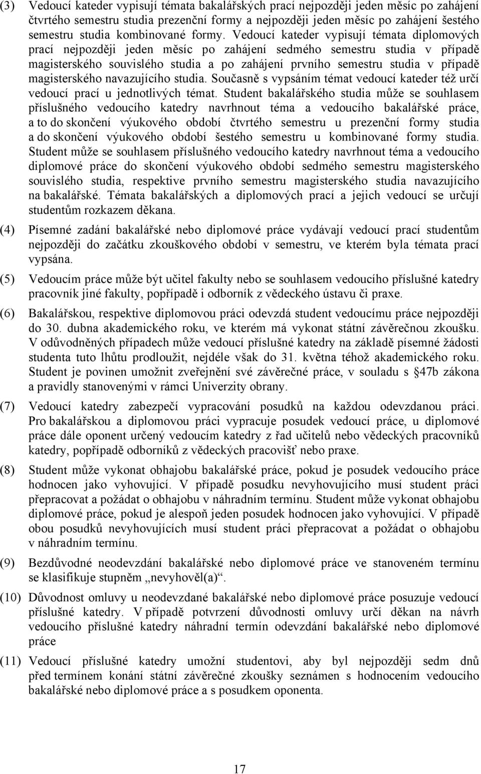 Vedoucí kateder vypisují témata diplomových prací nejpozději jeden měsíc po zahájení sedmého semestru studia v případě magisterského souvislého studia a po zahájení prvního semestru studia v případě