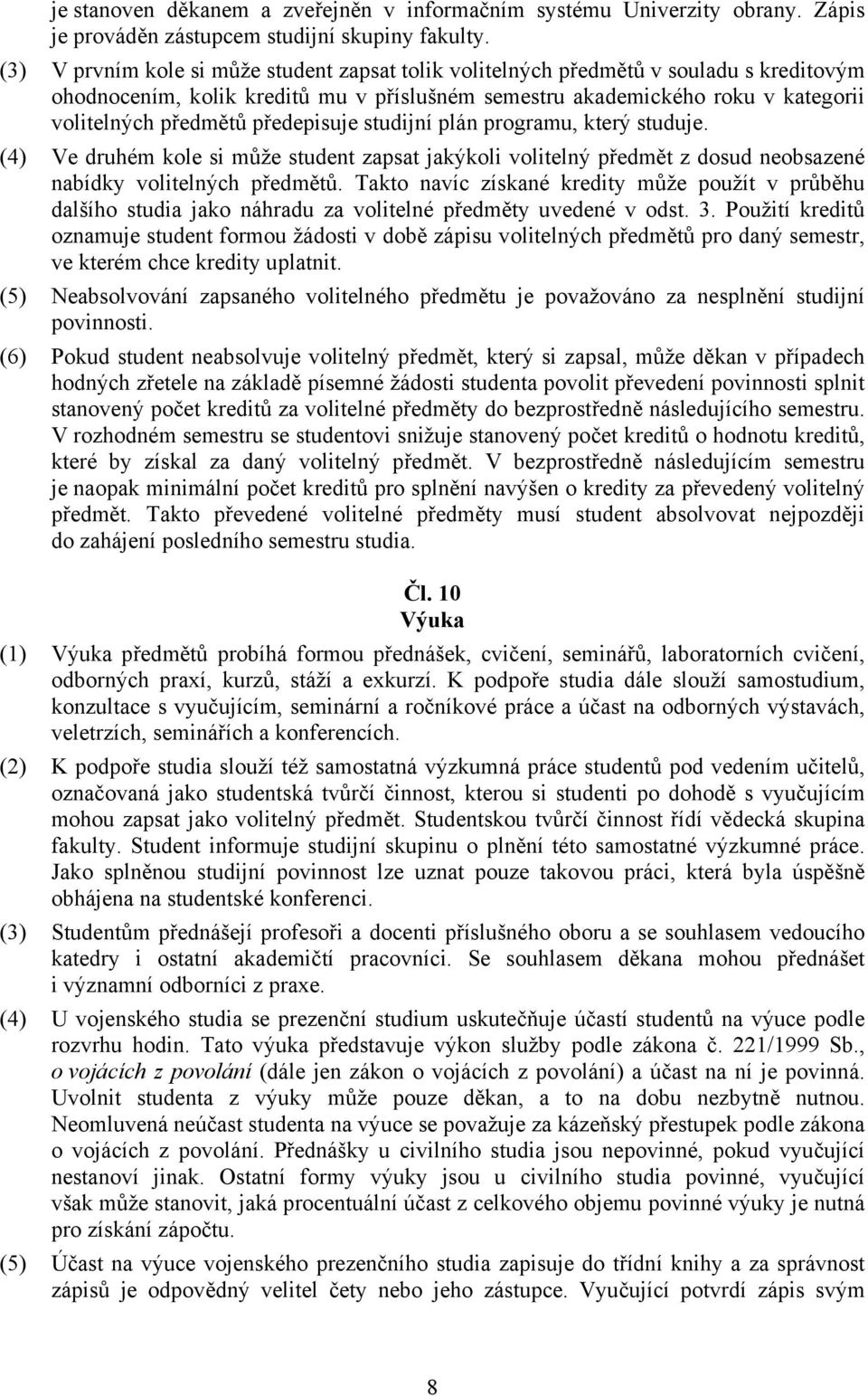 předepisuje studijní plán programu, který studuje. (4) Ve druhém kole si může student zapsat jakýkoli volitelný předmět z dosud neobsazené nabídky volitelných předmětů.