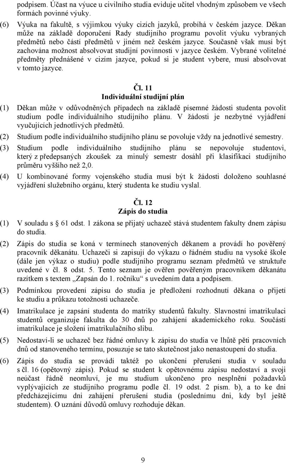Současně však musí být zachována možnost absolvovat studijní povinnosti v jazyce českém.