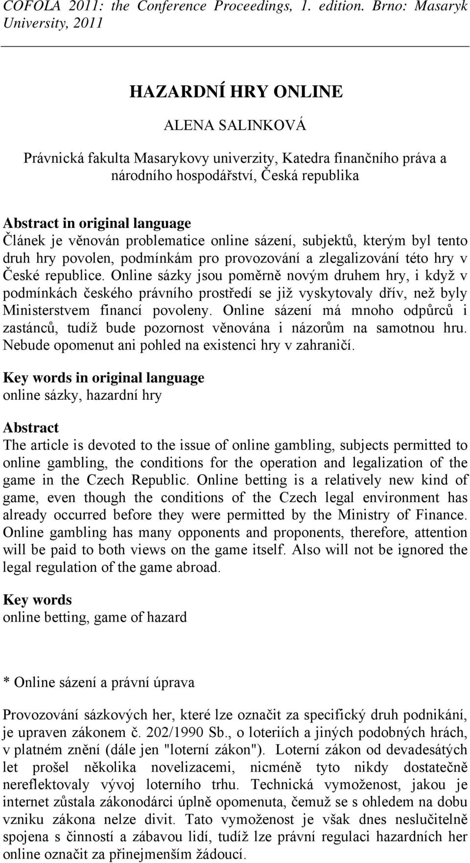Online sázky jsou poměrně novým druhem hry, i když v podmínkách českého právního prostředí se již vyskytovaly dřív, než byly Ministerstvem financí povoleny.