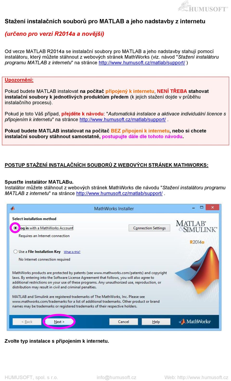 cz/matlab/support/ ) Upozornění: Pokud budete MATLAB instalovat na počítač připojený k internetu, NENÍ TŘEBA stahovat instalační soubory k jednotlivých produktům předem (k jejich stažení dojde v