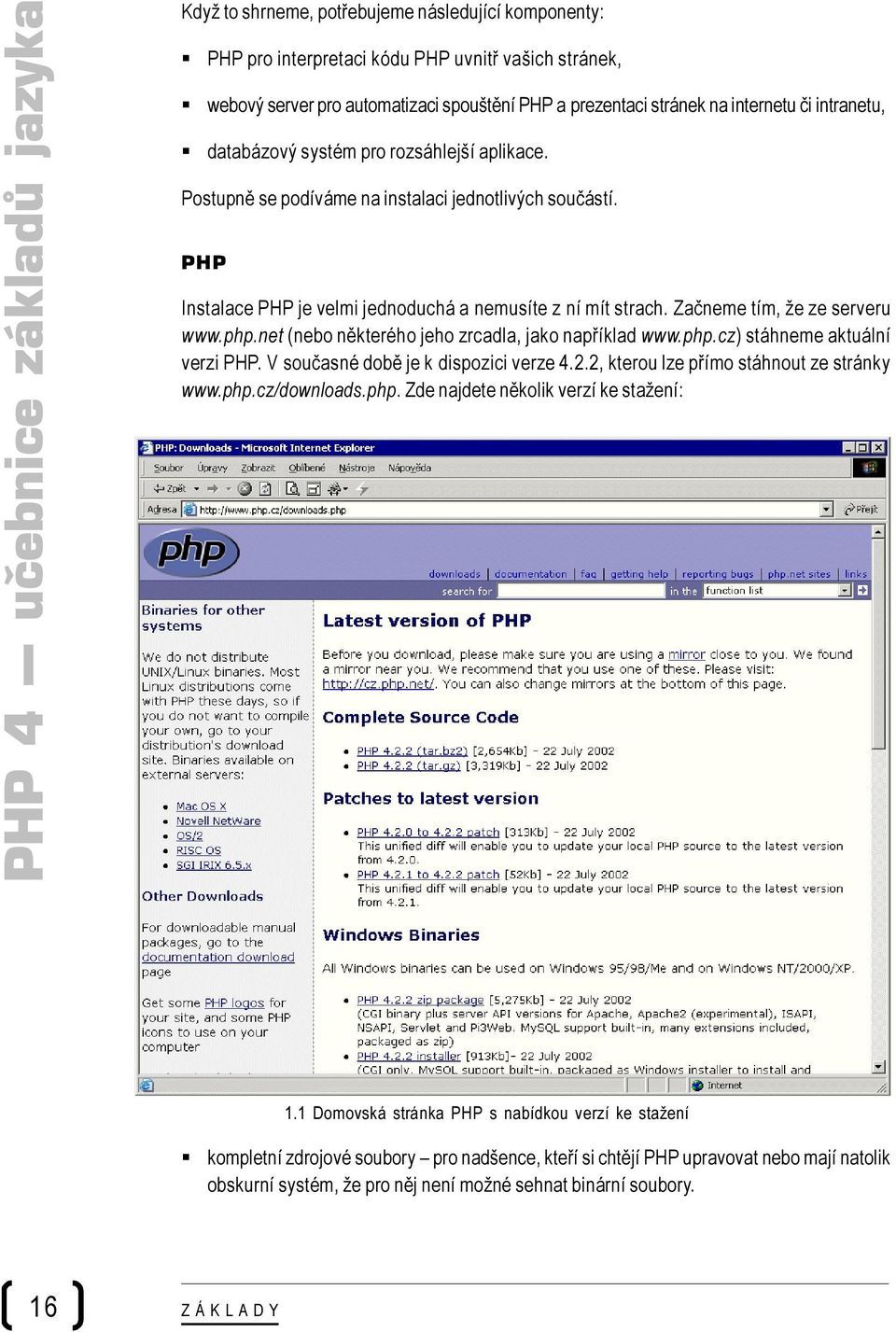 PHP Instalace PHP je velmi jednoduchá a nemusíte z ní mít strach. Začneme tím, že ze serveru www.php.net (nebo některého jeho zrcadla, jako například www.php.cz) stáhneme aktuální verzi PHP.