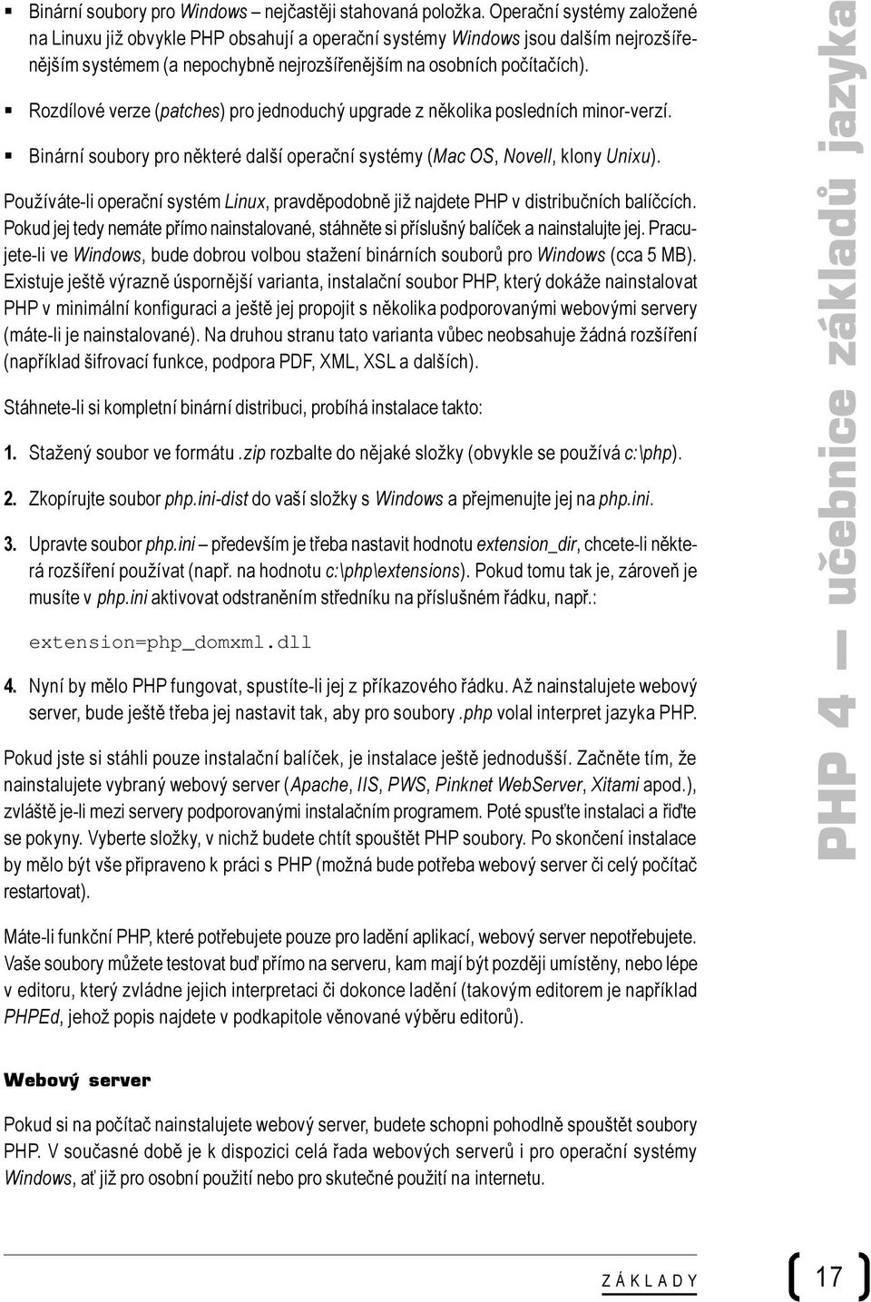 Rozdílové verze (patches) pro jednoduchý upgrade z několika posledních minor-verzí. Binární soubory pro některé další operační systémy (Mac OS, Novell, klony Unixu).