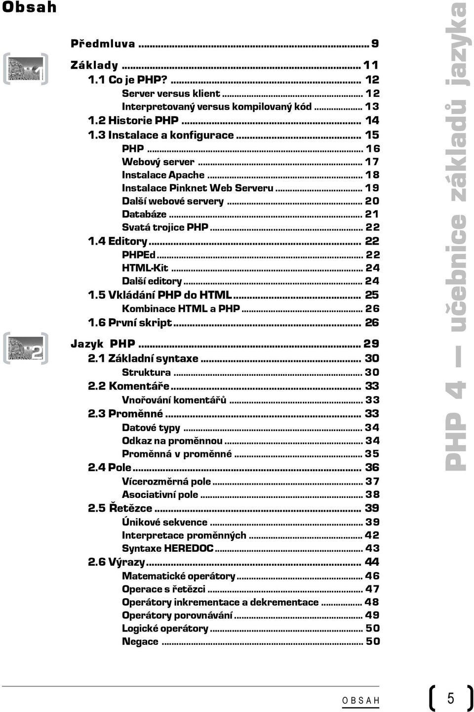 .. 24 Další editory... 24 1.5 Vkládání PHP do HTML... 25 Kombinace HTML a PHP... 26 1.6 První skript... 26 Jazyk PHP... 29 2.1 Základní syntaxe... 30 Struktura... 30 2.2 Komentáře.