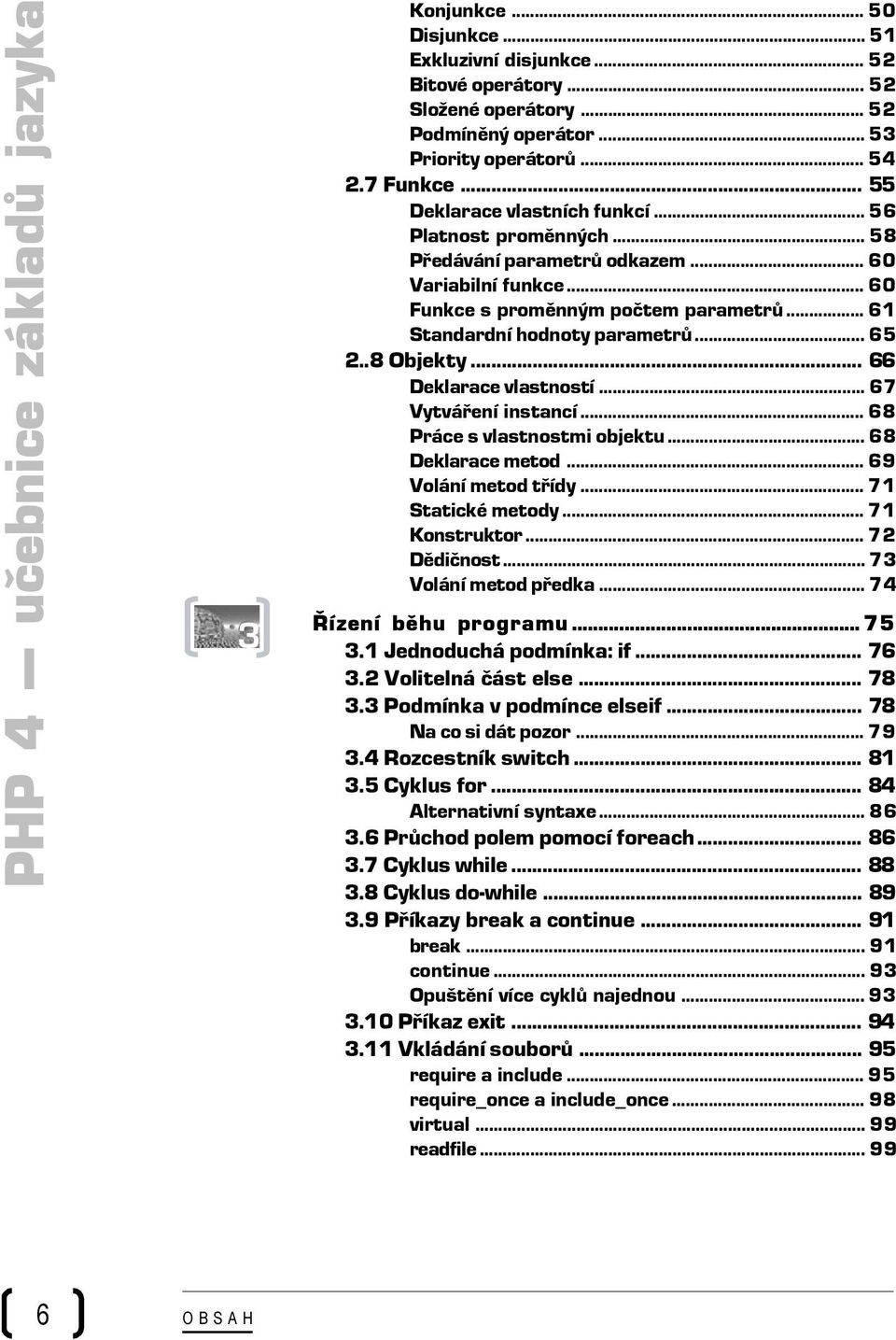 .. 61 Standardní hodnoty parametrů... 65 2..8 Objekty... 66 Deklarace vlastností... 67 Vytváření instancí... 68 Práce s vlastnostmi objektu... 68 Deklarace metod... 69 Volání metod třídy.