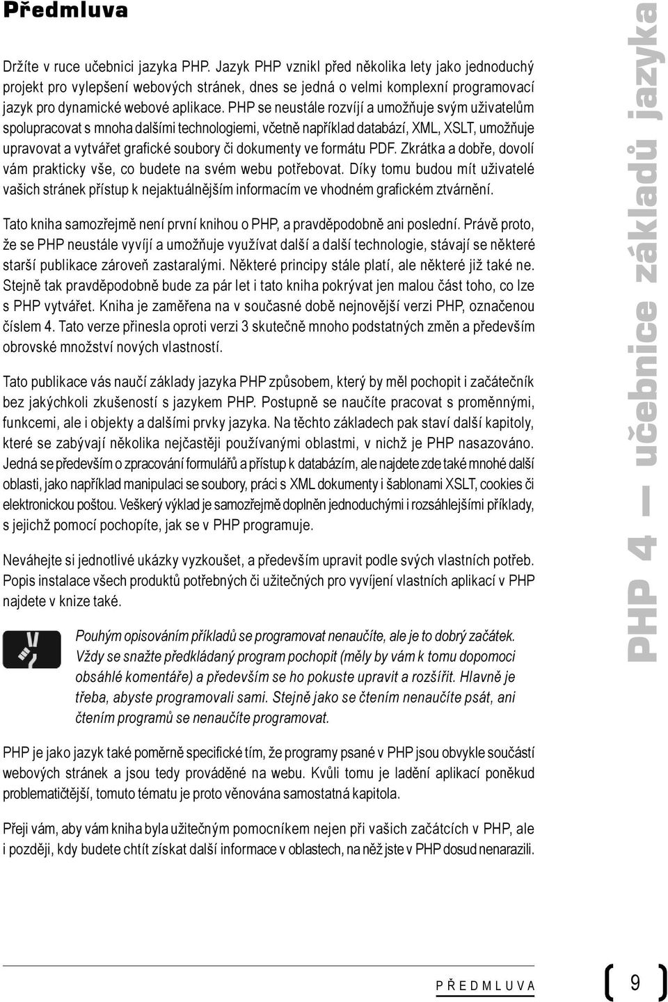 PHP se neustále rozvíjí a umožňuje svým uživatelům spolupracovat s mnoha dalšími technologiemi, včetně například databází, XML, XSLT, umožňuje upravovat a vytvářet grafické soubory či dokumenty ve