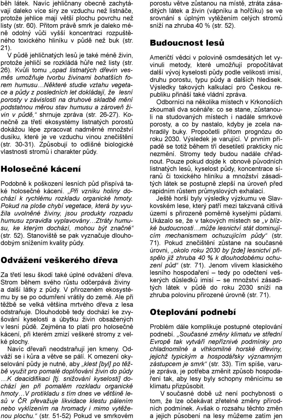 V půdě jehličnatých lesů je také méně živin, protože jehličí se rozkládá hůře než listy (str. 26).