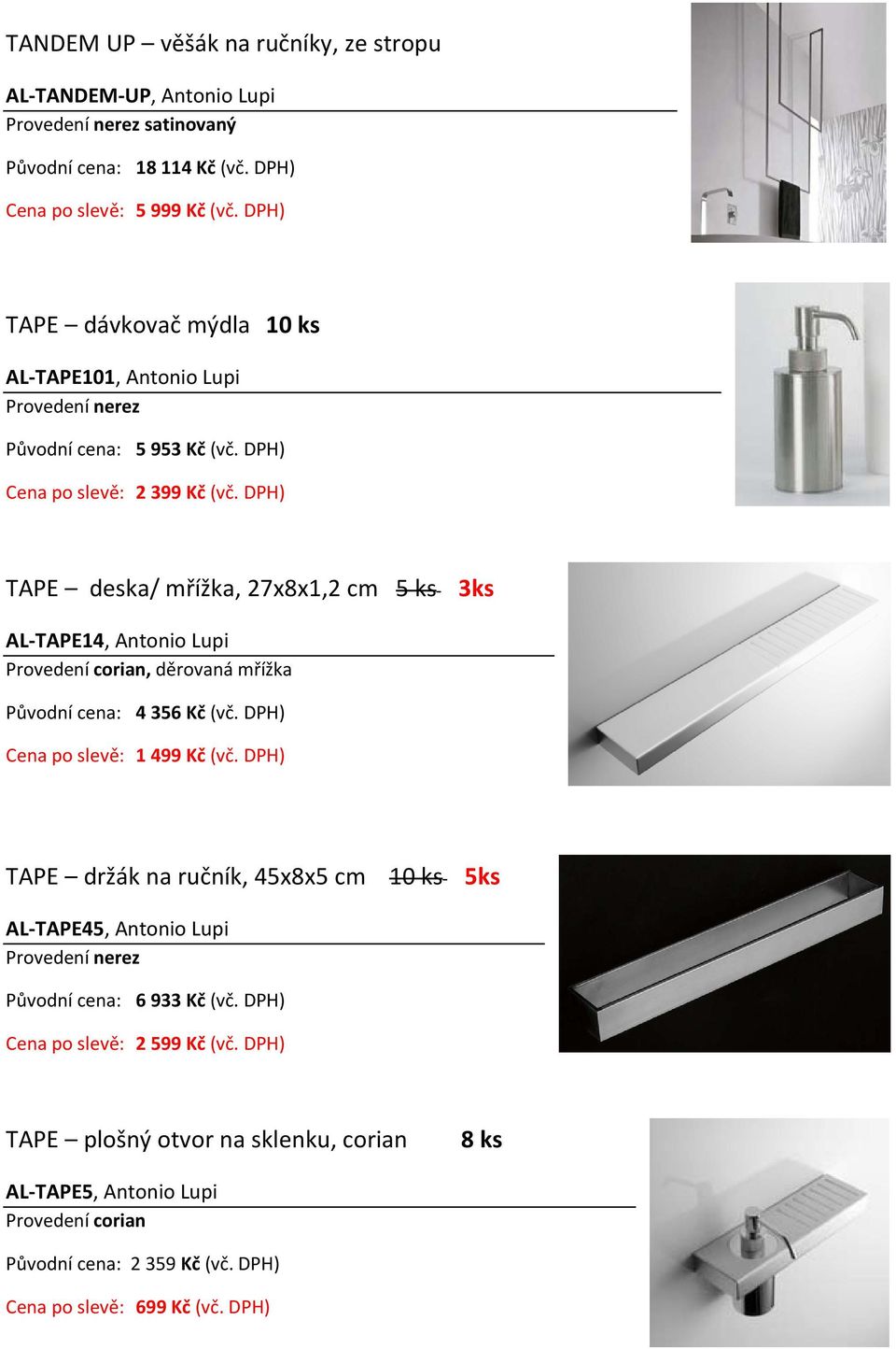 DPH) TAPE deska/ mřížka, 27x8x1,2 cm 5 ks 3ks AL TAPE14, Antonio Lupi Provedení corian, děrovaná mřížka 4 356 Kč (vč. DPH) 1 499 Kč (vč.