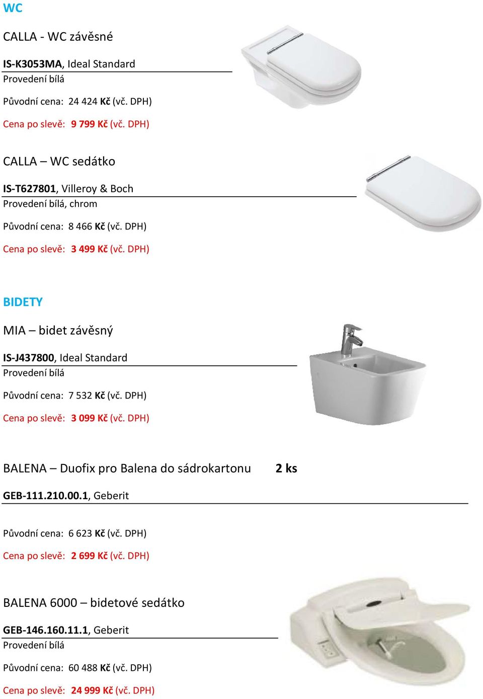 DPH) BIDETY MIA bidet závěsný IS J437800, Ideal Standard Provedení bílá 7 532 Kč (vč. DPH) 3 099 Kč (vč.