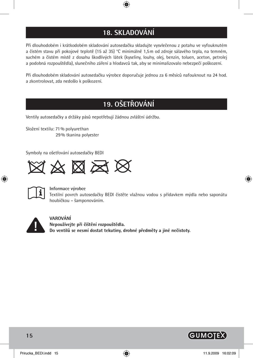 minimalizovalo nebezpečí poškození. Při dlouhodobém skladování autosedačku výrobce doporučuje jednou za 6 měsíců nafouknout na 24 hod. a zkontrolovat, zda nedošlo k poškození. 19.