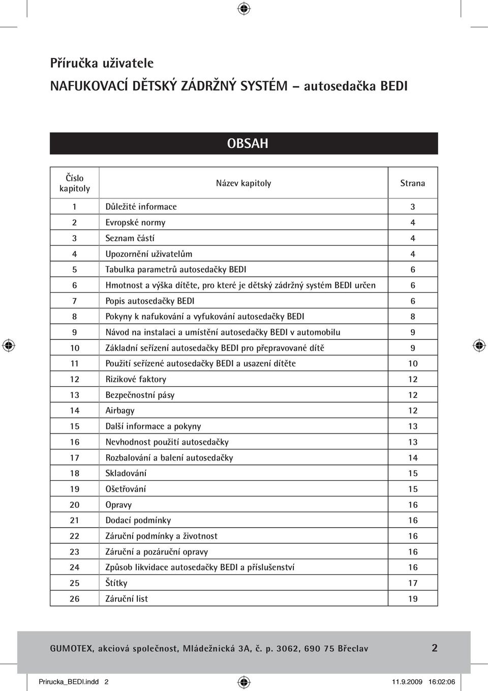 Návod na instalaci a umístění autosedačky BEDI v automobilu 9 10 Základní seřízení autosedačky BEDI pro přepravované dítě 9 11 Použití seřízené autosedačky BEDI a usazení dítěte 10 12 Rizikové