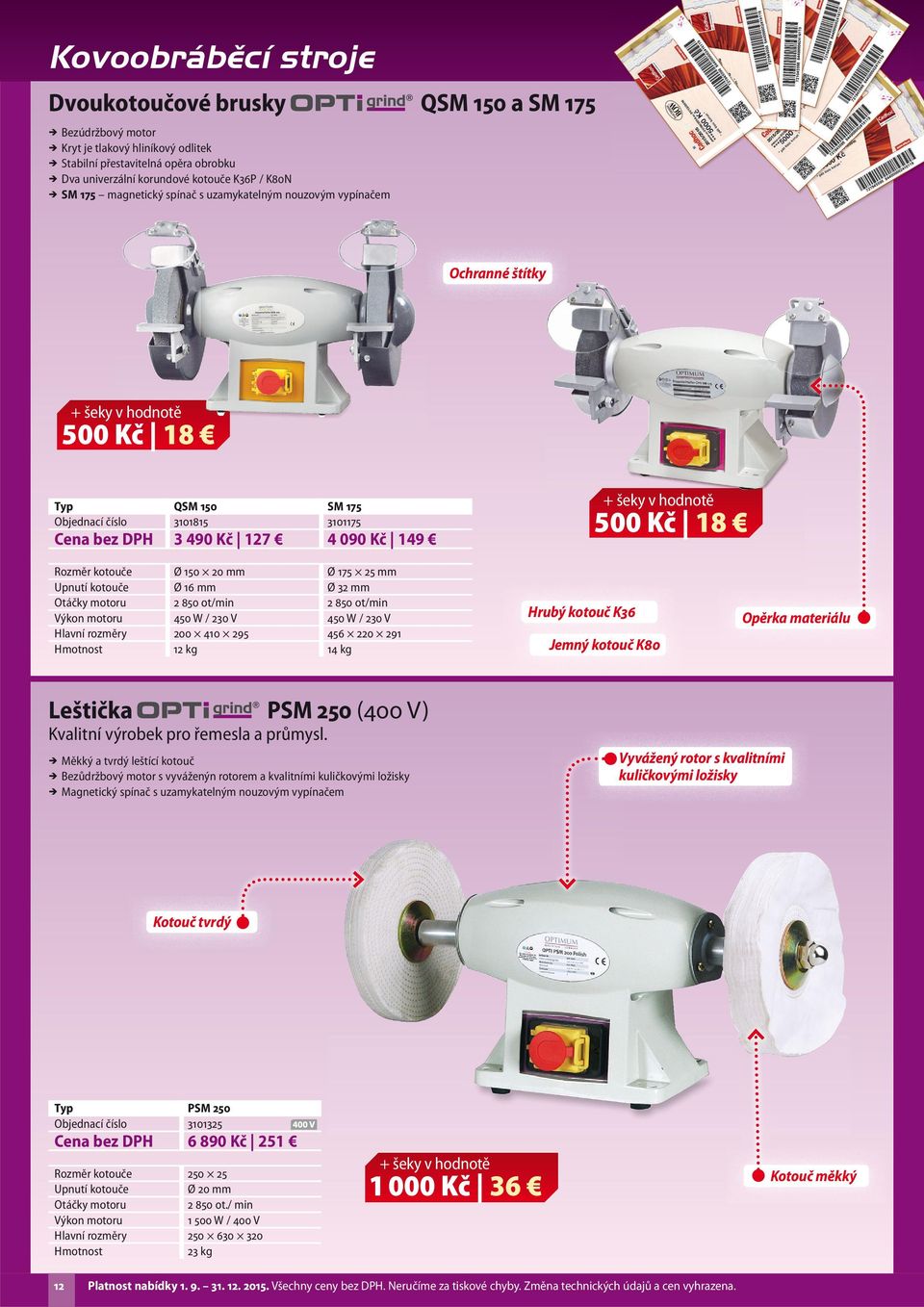 motoru Hlavní rozměry Ø 150 20 mm Ø 16 mm 2 850 ot/min 450 W / 230 V 200 410 295 12 kg Ø 175 25 mm Ø 32 mm 2 850 ot/min 450 W / 230 V 456 220 291 14 kg Leštička 500 Kč 18 Hrubý Hrub Hr ubýý ko koto