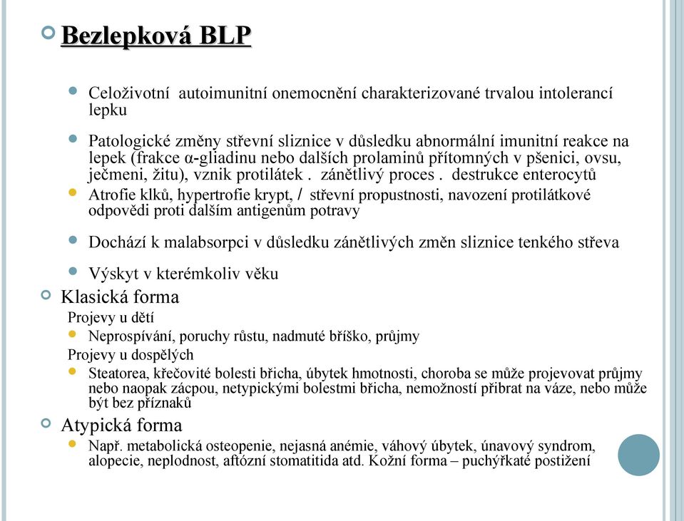 odpovědi proti dalším antigenům potravy Dochází k malabsorpci v důsledku zánětlivých změn sliznice tenkého střeva Výskyt v kterémkoliv věku Klasická forma Projevy u dětí Neprospívání, poruchy růstu,