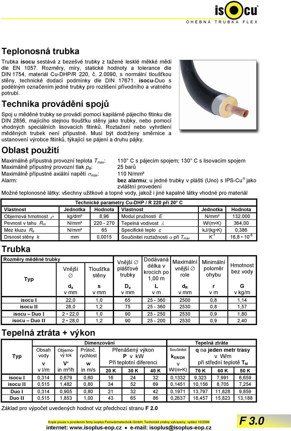 Technika provádění spojů Spoj u měděné trubky se provádí pomocí kapilárně pájecího fitinku dle DIN 2856, majícího stejnou tloušťku stěny jako trubky, nebo pomocí vhodných speciálních lisovacích