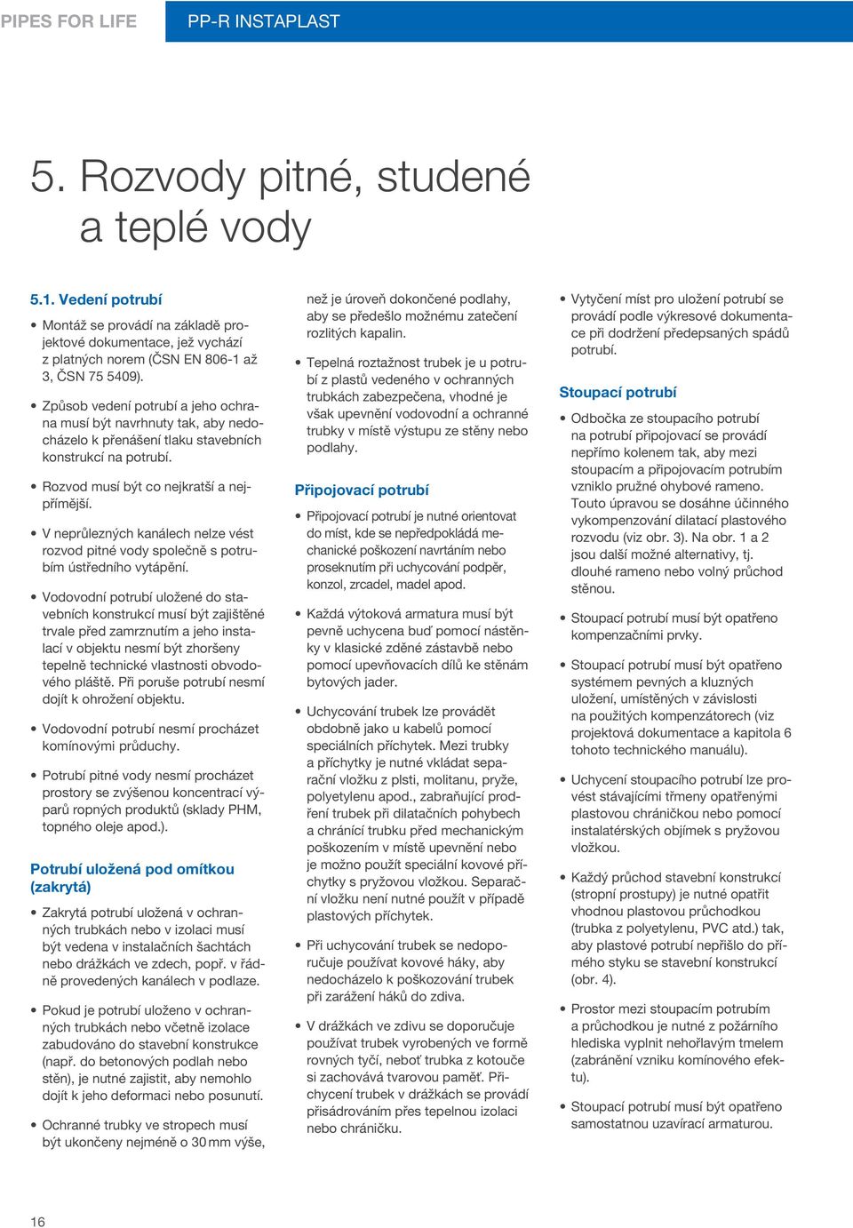 V neprůlezných kanálech nelze vést rozvod pitné vody společně s potrubím ústředního vytápění.
