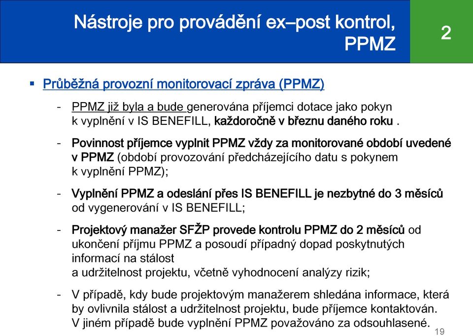 - Povinnost příjemce vyplnit PPMZ vždy za monitorované období uvedené v PPMZ (období provozování předcházejícího datu s pokynem k vyplnění PPMZ); - Vyplnění PPMZ a odeslání přes IS BENEFILL je