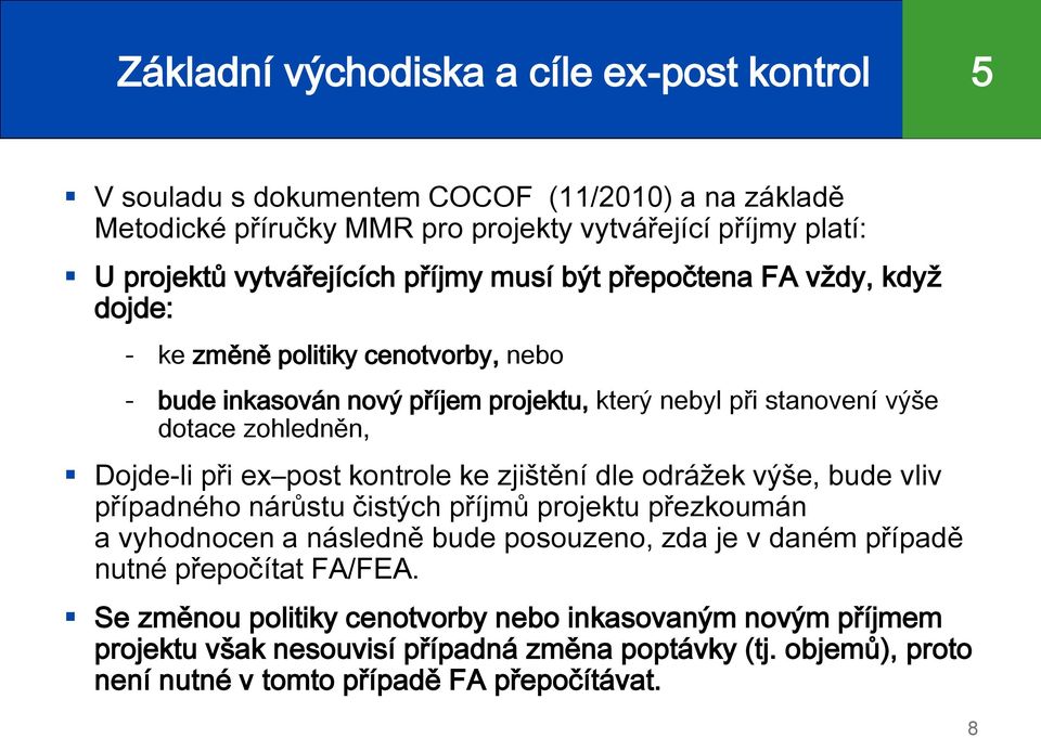 ex post kontrole ke zjištění dle odrážek výše, bude vliv případného nárůstu čistých příjmů projektu přezkoumán a vyhodnocen a následně bude posouzeno, zda je v daném případě nutné